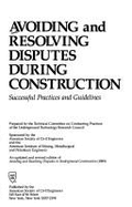 Avoiding and Resolving Disputes During Construction: Successful Practices and Guidelines
