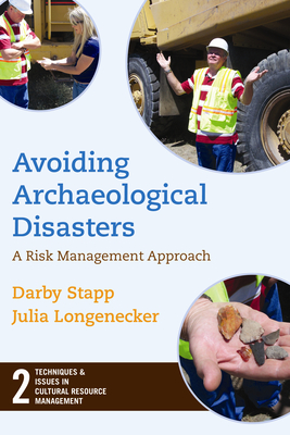 Avoiding Archaeological Disasters: Risk Management for Heritage Professionals - Stapp, Darby C, and Longenecker, Julia