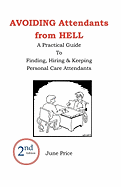 AVOIDING Attendants from HELL: A Practical Guide to Finding, Hiring & Keeping Personal Care Attendants. 2nd Edition