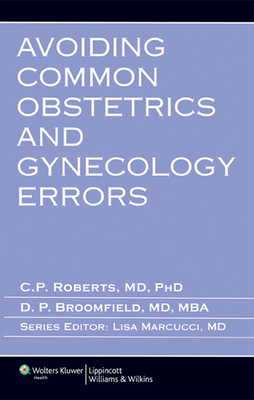 Avoiding Common Obstetrics and Gynecology Errors - Roberts, Carla P, MD, PhD (Editor), and Broomfield, Diana, MD, MBA, Facog, Facs (Editor), and Marcucci, Lisa, MD (Editor)