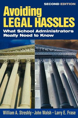 Avoiding Legal Hassles: What School Administrators Really Need to Know - Streshly, William A, and Frase, Larry E, and Walsh, John