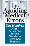 Avoiding Medical Errors: One Hundred Rules to Help You Survive Mistakes by Doctors and Hospitals