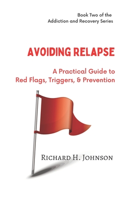 Avoiding Relapse: A Practical Guide to Red Flags, Triggers, and Prevention - Johnson, Richard H