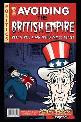 Avoiding The British Empire: What it Was, and How the US can Do Better - Morris, Robert