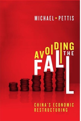 Avoiding the Fall: China's Economic Restructuring - Pettis, Michael