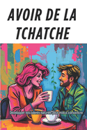 Avoir de la Tchatche: Comment s?duire par le verbe
