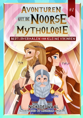 Avonturen uit de Noorse Mythologie #1: Bedtijdverhalen voor kleine Vikingen - Angela, Michelle (Illustrator), and Capas, Key (Contributions by), and Waal, Nick de