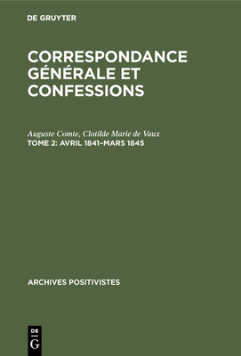 Avril 1841-mars 1845 - Comte, Auguste, and Vaux, Clotilde Marie de, and Carneiro, Paulo Estev?o de Berr?do (Editor)