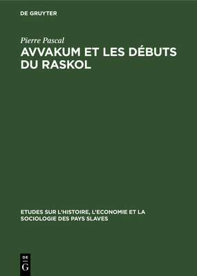 Avvakum Et Les Debuts Du Raskol - Pascal, Pierre