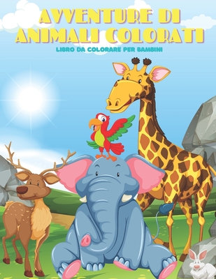 AVVENTURE DI ANIMALI COLORATI - Libro Da Colorare Per Bambini - Rossi, Eleonora