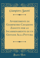 Avvertimenti Di Giampietro Cavazzoni Zanotti Per Lo Incamminamento Di Un Giovane Alla Pittura (Classic Reprint)