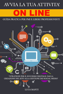 Avvia la Tua Attivit? Online: Guida pratica per PMI e Liberi Professionisti: Strategie Digitali per Costruire il Tuo Successo Online