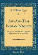 Aw-Aw-Tam Indian Nights: Being the Myths and Legends of the Pimas of Arizona (Classic Reprint)