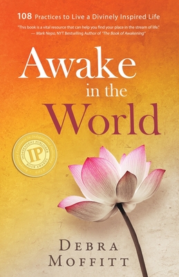 Awake in the World: 108 Practices to Live a Divinely Inspired Life - Moffitt, Debra