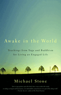 Awake in the World: Teachings from Yoga & Buddhism for Living an Engaged Life