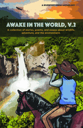 Awake in the World, Volume Two: A Collection of Stories, Essays and Poems about Wildlife, Adventure and the Environment