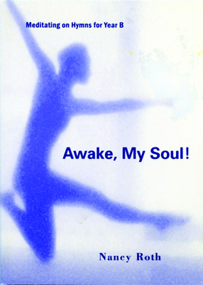 Awake, My Soul!: Hymns B - Roth, Nancy