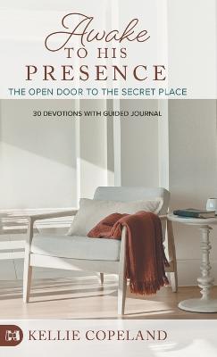 Awake to His Presence: The Open Door to the Secret Place, 30 Devotions with Guided Journal - Copeland, Kellie