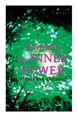 Awaken the Inner Power: Your Invisible Power, How to Live Life and Love It, Attaining Your Heart's Desire - Behrend, Genevive