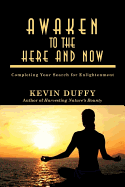 Awaken to the Here and Now: Completing Your Search for Enlightenment - Duffy, Kevin