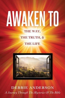 Awaken to: The Way, the Truth, & the Life - Anderson, Debbie