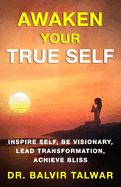 Awaken Your True Self: Inspire Self, Be Visionary, Lead Transformation, Achieve Bliss