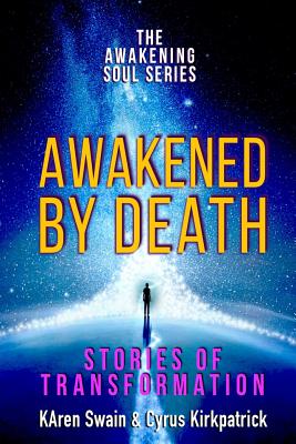 Awakened By Death: Stories of Transformation - Kirkpatrick, Cyrus, and Swain, Karen