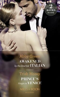 Awakened By The Scarred Italian / Prince's Virgin In Venice: Mills & Boon Modern: Awakened by the Scarred Italian / Prince's Virgin in Venice - Green, Abby, and Morey, Trish