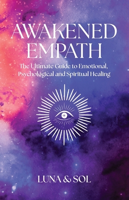 Awakened Empath: The Ultimate Guide to Emotional, Psychological and Spiritual Healing - Sol, Mateo, and Luna, Aletheia