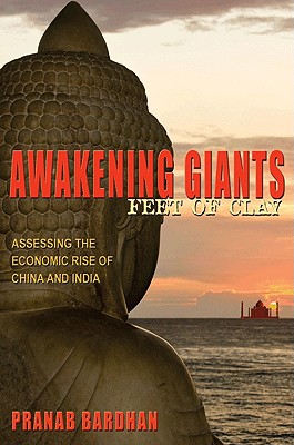 Awakening Giants, Feet of Clay: Assessing the Economic Rise of China and India - Bardhan, Pranab