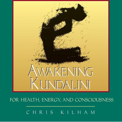 Awakening Kundalini for Health, Energy, and Consciousness - Kilham, Christopher S