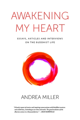 Awakening My Heart: Essays, Articles and Interviews on the Buddhist Life - Miller, Andrea
