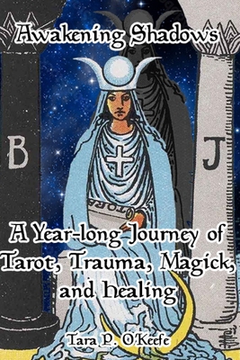 Awakening Shadows: A Year-long Journey of Tarot, Trauma, Magick, and Healing - O'Keefe, Tara P