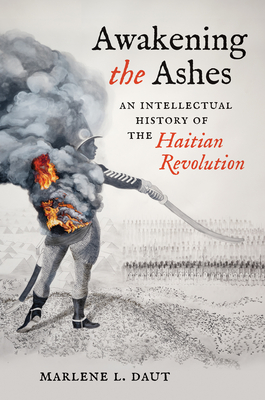 Awakening the Ashes: An Intellectual History of the Haitian Revolution - Daut, Marlene L