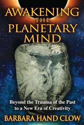 Awakening the Planetary Mind: Beyond the Trauma of the Past to a New Era of Creativity - Clow, Barbara Hand