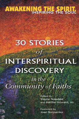 Awakening the Spirit, Inspiring the Soul: 30 Stories of Interspiritual Discovery in the Community of Faiths - Teasdale, Wayne, Brother (Editor), and Howard, Martha, MD (Editor), and Borysenko, Joan (Foreword by)