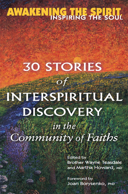 Awakening the Spirit, Inspiring the Soul: 30 Stories of Interspiritual Discovery in the Community of Faiths - Teasdale, Wayne Brother (Editor), and Howard, Martha MD (Editor), and Borysenko, Joan Phd (Foreword by)