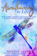 Awakening to Life: Your Sacred Guide to Consciously Creating a Life of Purpose, Magic, and Miracles