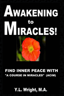 Awakening to Miracles!: Find Inner Peace With "A Course In Miracles" (ACIM). Learn How to Forgive. Realize Oneness. Dissolve Illusions With Love. Experience Miracles. Connect With the Holy Spirit.