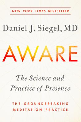 Aware: The Science and Practice of Presence -- the Groundbreaking Meditation Practice - Siegel, Daniel