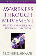 Awareness Through Movement - Feldenkrais, Moshe