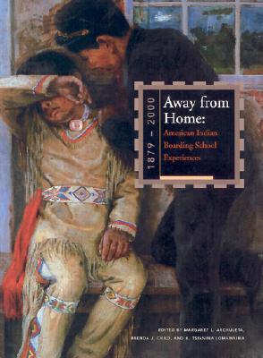 Away from Home: American Indian Boarding School Experiences, 1879-2000: American Indian Boarding School Experiences, 1879-2000 - Archuleta, Margaret L, and Brenda J, Child (Editor)
