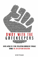 Away with the Gatekeepers: Social Media as a Tool Facilitating Nonviolent Struggle During the 2011 Egyptian Revolution - Thompson, Dan