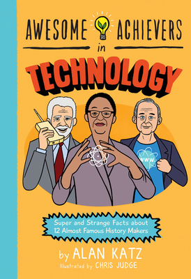Awesome Achievers in Technology: Super and Strange Facts about 12 Almost Famous History Makers - Katz, Alan
