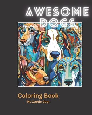 Awesome Dogs: Relaxing and stress relieving Adult Coloring Book for fun, calm, end anxiety and boost creativity! - Cool, Cootie