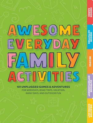 Awesome Everyday Family Activities: 101 Unplugged Activities for Weekdays, Road Trips, Vacation, Rainy Days, and Outdoor Fun - Editors of Cider Mill Press