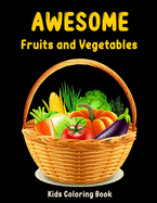 Awesome Fruits and Vegetables Kids Coloring Book: Gift Coloring Book For Children, Kindergarten Students, Preschooler and Grown Up Babies