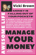 Awesome Life To Mange Your Money (Money is Falling Out of Your Pockets): A womens step by step guide to finding money happiness by using uncommon money secrets that build strong money mindset habits and wealth management skills (personal finance secrets)
