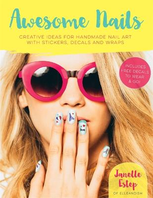Awesome Nails: Creative ideas for handmade nail art with stickers, decals and wraps - Estep, Janelle
