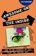 Awesome on the Inside: How to be changed by God from the inside out!